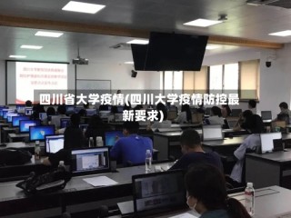 四川省大学疫情(四川大学疫情防控最新要求)