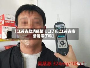 【江苏省取消疫情卡口了吗,江苏省疫情清零了吗】