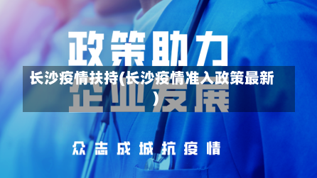 长沙疫情扶持(长沙疫情准入政策最新)