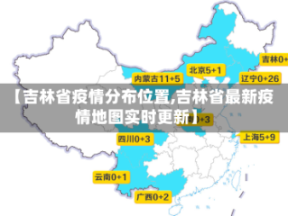 【吉林省疫情分布位置,吉林省最新疫情地图实时更新】