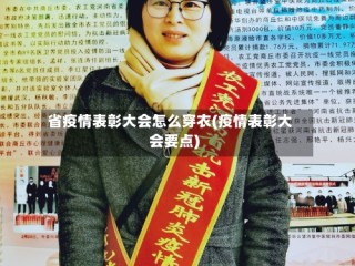 省疫情表彰大会怎么穿衣(疫情表彰大会要点)