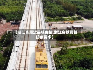 【浙江省最近高铁疫情,浙江高铁最新防疫要求】