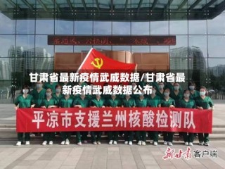 甘肃省最新疫情武威数据/甘肃省最新疫情武威数据公布