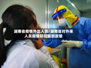 湖南省疫情外出人员/湖南省对外来人员疫情防控最新政策
