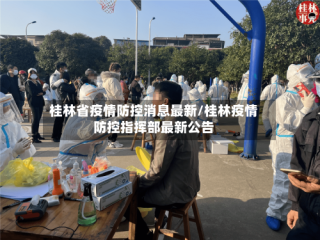 桂林省疫情防控消息最新/桂林疫情防控指挥部最新公告