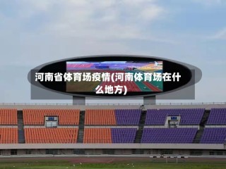 河南省体育场疫情(河南体育场在什么地方)