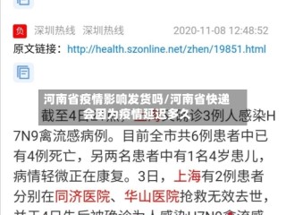 河南省疫情影响发货吗/河南省快递会因为疫情延迟多久