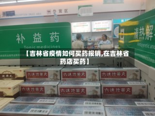 【吉林省疫情如何买药报销,在吉林省药店买药】
