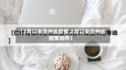 【2月以来贵州省疫情,2月以来贵州省疫情如何】