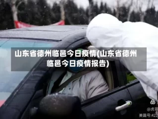 山东省德州临邑今日疫情(山东省德州临邑今日疫情报告)