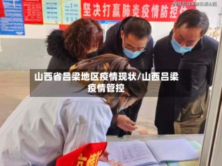 山西省吕梁地区疫情现状/山西吕梁疫情管控