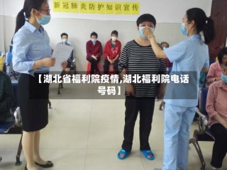 【湖北省福利院疫情,湖北福利院电话号码】