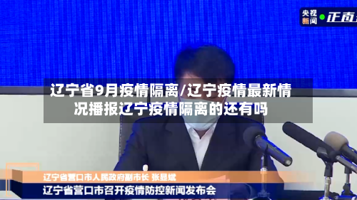 辽宁省9月疫情隔离/辽宁疫情最新情况播报辽宁疫情隔离的还有吗