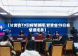 【甘肃省19日疫情通报,甘肃省19日疫情通报表】