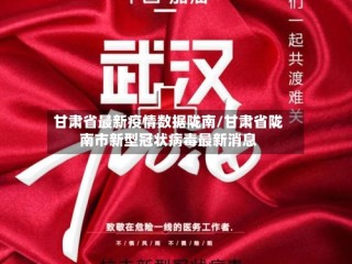 甘肃省最新疫情数据陇南/甘肃省陇南市新型冠状病毒最新消息