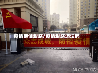 疫情随便封路/疫情封路违法吗