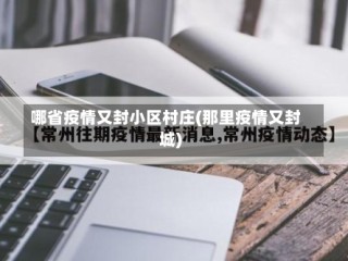 哪省疫情又封小区村庄(那里疫情又封城)