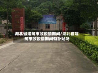 湖北省建筑市政疫情期间/湖北省建筑市政疫情期间有补贴吗
