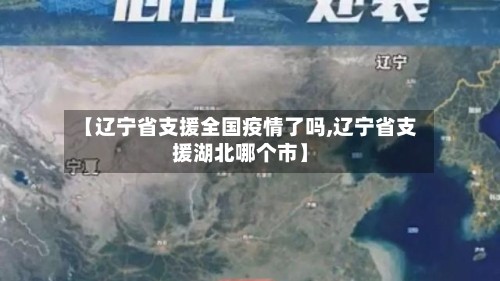 【辽宁省支援全国疫情了吗,辽宁省支援湖北哪个市】