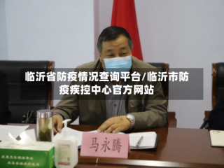 临沂省防疫情况查询平台/临沂市防疫疾控中心官方网站