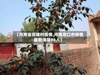 【河南省周楼村疫情,河南周口市疫情最新消息96人】