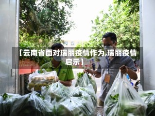 【云南省面对瑞丽疫情作为,瑞丽疫情启示】