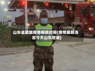 山东省肥城疫情解除时间(疫情最新消息今天山东肥城)