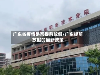 广东省疫情是否提前放假/广东提前放假的最新政策