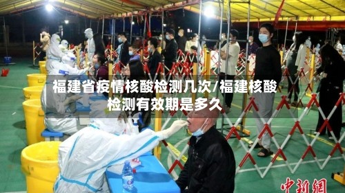 福建省疫情核酸检测几次/福建核酸检测有效期是多久