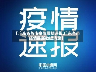 【广东省各市疫情最新通报,广东各市疫情最新数据消息】