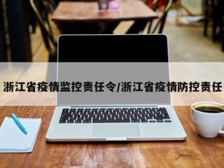 浙江省疫情监控责任令/浙江省疫情防控责任