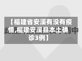 【福建省安溪有没有疫情,福建安溪县本土确诊3例】