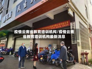 疫情云南省教育培训机构/疫情云南省教育培训机构最新消息