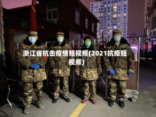 浙江省抗击疫情短视频(2021抗疫短视频)