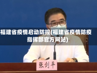 福建省疫情启动防控(福建省疫情防疫指挥部官方网站)