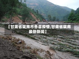 【甘肃省陇南市各县疫情,甘肃省陇南最新新闻】