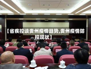 【省疾控谈贵州疫情趋势,贵州疫情防控现状】