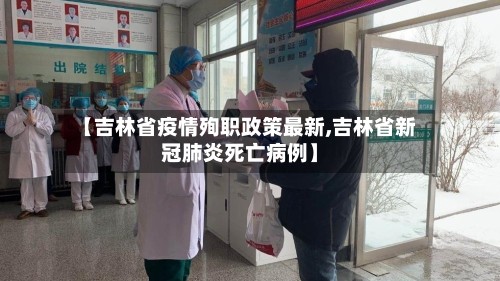 【吉林省疫情殉职政策最新,吉林省新冠肺炎死亡病例】