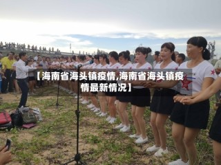 【海南省海头镇疫情,海南省海头镇疫情最新情况】