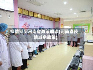 疫情期间河南省政策解读(河南省疫情减免政策)