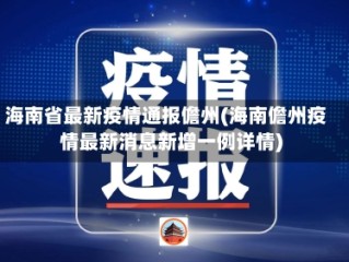 海南省最新疫情通报儋州(海南儋州疫情最新消息新增一例详情)