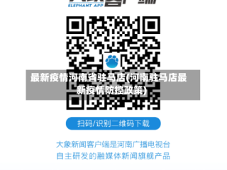 最新疫情河南省驻马店(河南驻马店最新疫情防控政策)