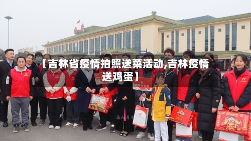 【吉林省疫情拍照送菜活动,吉林疫情送鸡蛋】