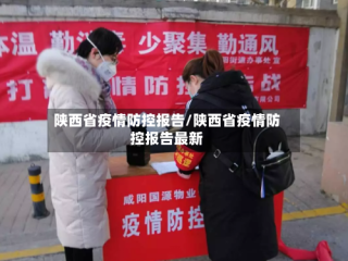 陕西省疫情防控报告/陕西省疫情防控报告最新