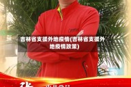 吉林省支援外地疫情(吉林省支援外地疫情政策)