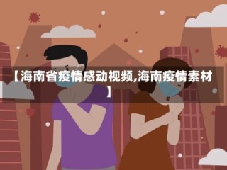 【海南省疫情感动视频,海南疫情素材】