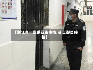 【浙江省一监狱发生疫情,浙江监狱 疫情】