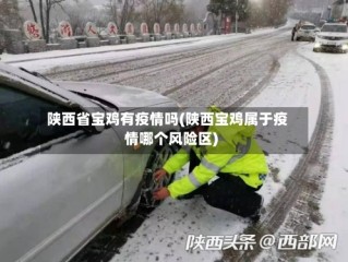 陕西省宝鸡有疫情吗(陕西宝鸡属于疫情哪个风险区)