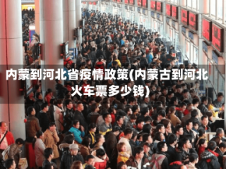 内蒙到河北省疫情政策(内蒙古到河北火车票多少钱)