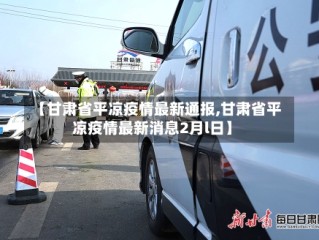 【甘肃省平凉疫情最新通报,甘肃省平凉疫情最新消息2月l日】